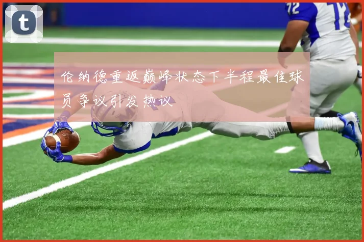 伦纳德重返巅峰状态下半程最佳球员争议引发热议